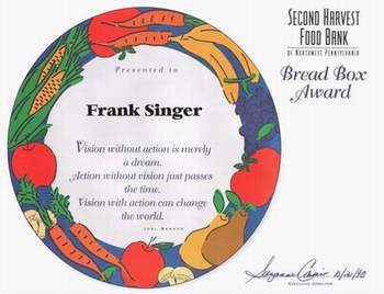 Bread Box Award
Presented to
Frank Singer

Vision without action is merely a dream
Action without vision just passes the time
Vision with action can change the world